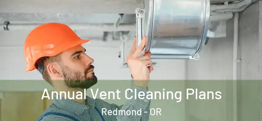  Annual Vent Cleaning Plans Redmond - OR