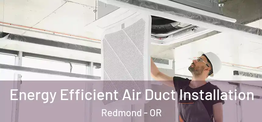  Energy Efficient Air Duct Installation Redmond - OR
