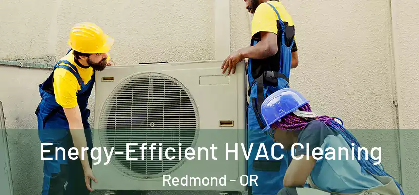  Energy-Efficient HVAC Cleaning Redmond - OR